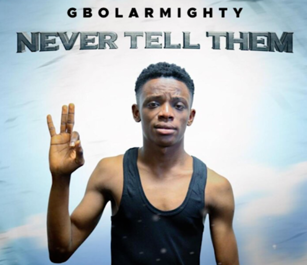 Gbolar Mighty – Never Tell Them