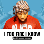 Hypeman Morgan Fah - I Too Fine I Know