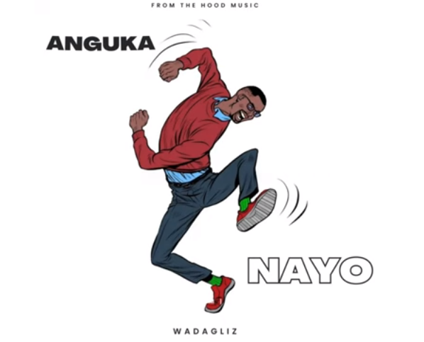 The Hood Music - Anguka Nayo (Wadagliz) Ft Wadagliz