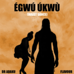 Dr Adaku - Egwu Ukwu (Waist Dance) Ft Flavour