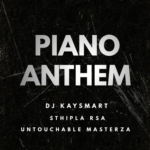 Dj Kaysmart - Piano Anthem Ft Sthipla Rsa & Untouchable MasterZA