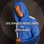 PrinceEagle - Ife Nwoke Mere Elike