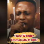 EmmaOMG - I Dey Wonder Ft. BBO