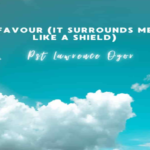 Lawrence Oyor – Favour (It Surrounds Me Like A Shield)