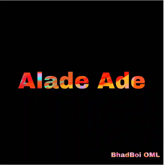 Bhadboi OML – Alade Ade