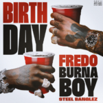 Fredo – Birthday Ft. Burna Boy & Steel Banglez Fredo - Birthday Ft. Burna Boy & Steel Banglez