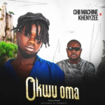 Chii Machine - Okwu Oma Ft. Khenyzee